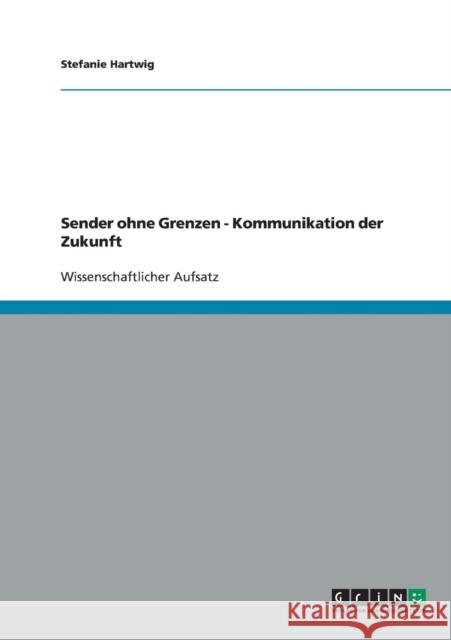 Sender ohne Grenzen - Kommunikation der Zukunft Stefanie Hartwig 9783638667920 Grin Verlag - książka