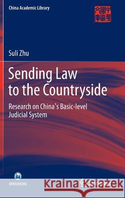 Sending Law to the Countryside: Research on China's Basic-Level Judicial System Zhu, Suli 9789811011412 Springer - książka