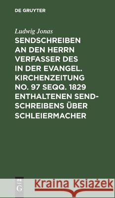 Sendschreiben an den Herrn Verfasser des in der Evangel. Kirchenzeitung No. 97 seqq. 1829 enthaltenen Sendschreibens über Schleiermacher Ludwig Jonas 9783111284941 De Gruyter - książka