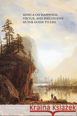 Seneca on Happiness, Virtue, and Philosophy as the Guide to Life Keith Seddon Roger L'Estrange 9780955684470 Keith Seddon - książka