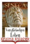 Seneca: Vom gl�ckseligen Leben (De Vita Beata): Klassiker der Philosophie Seneca, Albert Forbiger 9788026860426 e-artnow