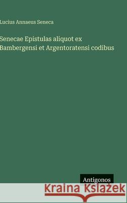 Senecae Epistulas aliquot ex Bambergensi et Argentoratensi codibus Lucius Annaeus Seneca 9783566011741 Antigonos Verlag - książka