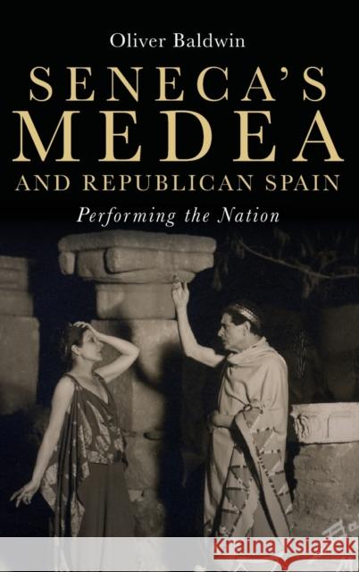 Seneca's Medea and Republican Spain: Performing the Nation Oliver Baldwin 9781855663565 Tamesis Books - książka