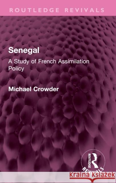 Senegal: A Study of French Assimilation Policy Michael Crowder 9781032568805 Routledge - książka