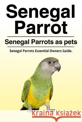 Senegal Parrot. Senegal Parrots as pets. Senegal Parrots Essential Owners Guide. Wells, Charles 9781788650359 Zoodoo Publishing Senegal Parrot - książka