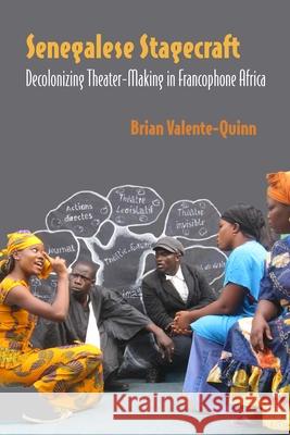 Senegalese Stagecraft: Decolonizing Theater-Making in Francophone Africa Brian Valente-Quinn 9780810143661 Northwestern University Press - książka