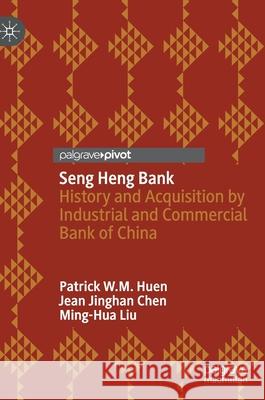 Seng Heng Bank: History and Acquisition by Industrial and Commercial Bank of China Patrick W. M. Huen Jean Jinghan Chen Ming-Hua Liu 9789811603976 Palgrave MacMillan - książka
