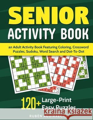 Senior Activity Book: an Adult Activity Book Featuring Coloring, Crossword Puzzles, Sudoku, Word Search and Dot-To-Dot: 120+ Large-Print Eas Aguirreche, Rubén 9781792064371 Independently Published - książka