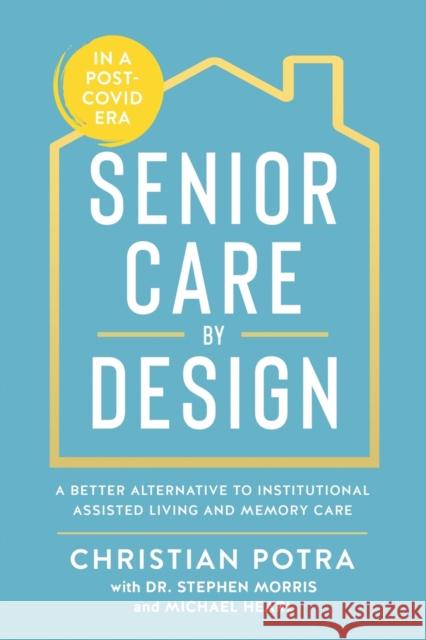Senior Care by Design: The Better Alternative to Institutional Assisted Living and Memory Care Potra, Christian 9781641465359 Made for Success Publishing - książka