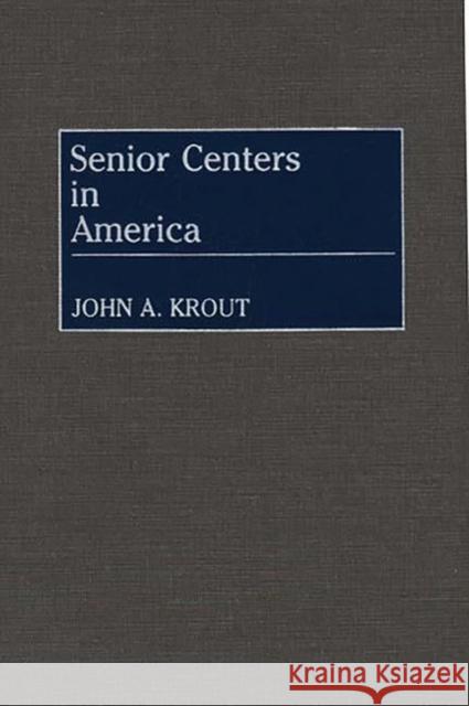 Senior Centers in America John A. Krout 9780313260582 Greenwood Press - książka