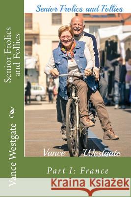 Senior Frolics and Follies: Part I: France Vance Westgate 9781519732484 Createspace Independent Publishing Platform - książka