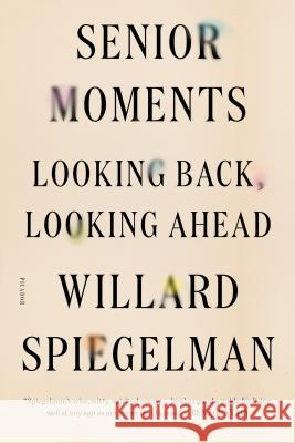 Senior Moments: Looking Back, Looking Ahead Willard Spiegelman 9781250141187 Picador USA - książka