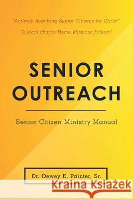 Senior Outreach: Senior Citizen Ministry Manual Dr Dewey E Painter, Sr 9781973669104 WestBow Press - książka