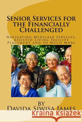 Senior Services for the Financially Challenged: Navigating Medicaid Services, Assisted Living Facility Placement and So Much More Davida Siwis 9781984100979 Createspace Independent Publishing Platform - książka