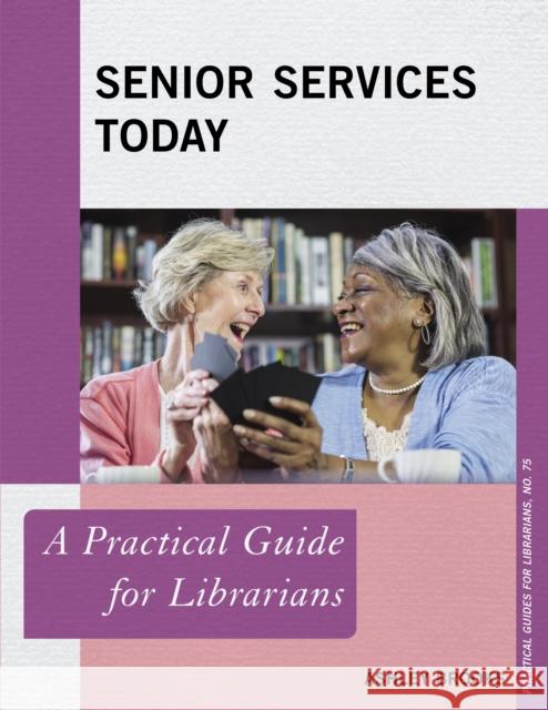 Senior Services Today: A Practical Guide for Librarians Ashley Brooks 9781538148822 Rowman & Littlefield Publishers - książka