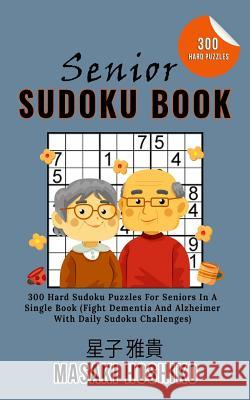 Senior Sudoku Book: 300 Hard Sudoku Puzzles For Seniors In A Single Book (Fight Dementia And Alzheimer With Daily Sudoku Challenges) Masaki Hoshiko 9781095088470 Independently Published - książka