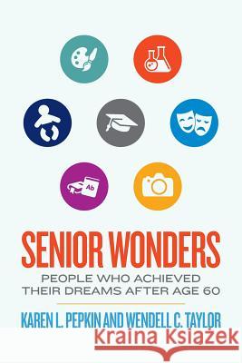 Senior Wonders: People Who Achieved Their Dreams After Age 60 Karen L. Pepkin Wendell C. Taylor 9780615892665 Karrick Press - książka
