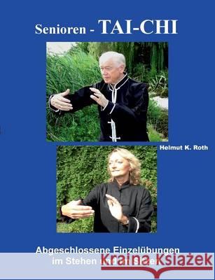 Senioren - Tai-Chi: Abgeschlossene Einzelübungen im Stehen und im Sitzen Roth, Helmut K. 9783743146778 Books on Demand - książka