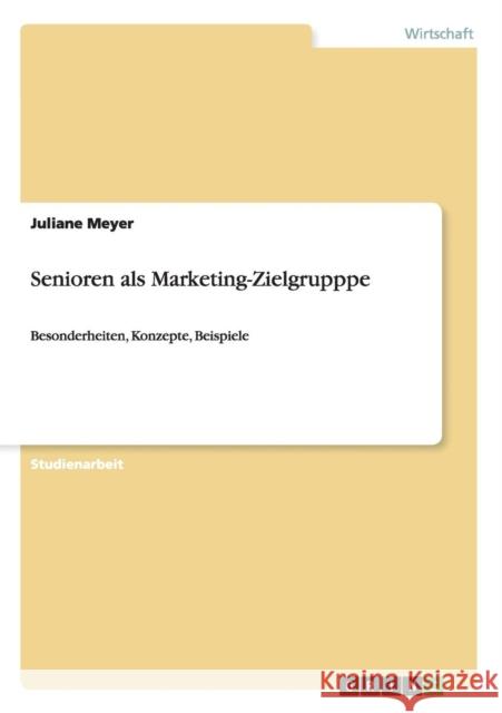 Senioren als Marketing-Zielgrupppe: Besonderheiten, Konzepte, Beispiele Meyer, Juliane 9783640275755 Grin Verlag - książka