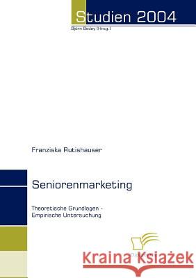 Seniorenmarketing: Theoretische Grundlagen - Empirische Untersuchung Rutishauser, Franziska 9783832487836 Diplomica - książka