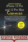 Seniors Guide to iPhone 12 Pro and 12 Pro Max Cameras: Seniors Guide to Shooting Professional photographs and Cinematic Videos on the iPhone 12 Pro an Christopher, Konrad 9798569715060 Independently Published