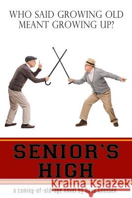 Senior's High: A Coming of OLD Age Novel Goossen, Dave 9780987891747 David Goossen - książka