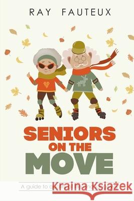 Seniors On The Move: A guide to quality of life and longevity Ray Fauteux 9780981361697 Library and Archives Canada - książka