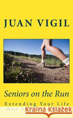 Seniors on the Run: Extending Your Life One Step at a Time J. Vigil 9781533408143 Createspace Independent Publishing Platform - książka