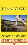 Seniors on the Run: Extending Your Life One Step at a Time J. Vigil 9781533408143 Createspace Independent Publishing Platform