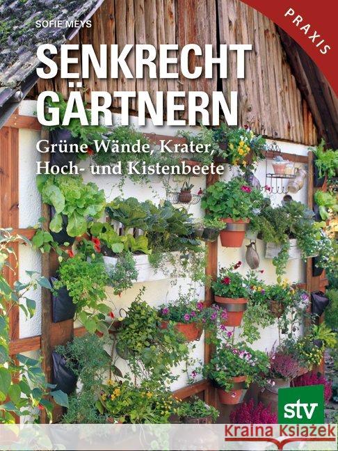 Senkrecht gärtnern : Grüne Wände, Krater, Hoch- und Kistenbeete Meys, Sofie 9783702017200 Stocker - książka
