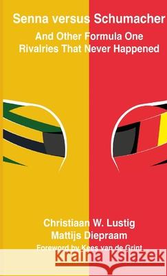 Senna versus Schumacher And Other Formula One Rivalries That Never Happened Christiaan Lustig, Mattijs Diepraam, Richard Armstrong, Kees van de Grint 9781326244019 Lulu.com - książka