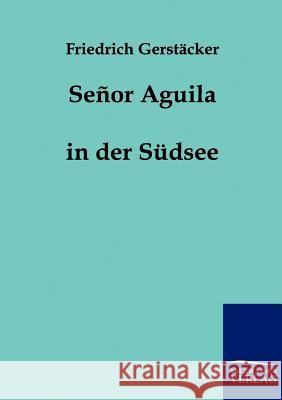 Senor Aguila Friedrich Gerstäcker 9783861959458 Salzwasser-Verlag Gmbh - książka