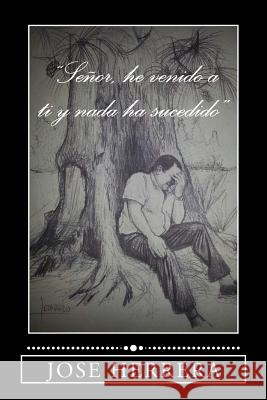 Senor, he venido a ti y nada ha sucedido Herrera, Jose 9781499134872 Createspace - książka