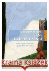 Sens dziedziczenia. Myśli o polskim etosie... Tadeusz Witkowski 9788365350671 Arcana - książka