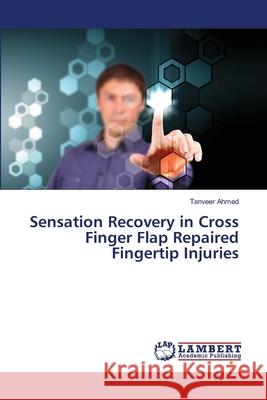 Sensation Recovery in Cross Finger Flap Repaired Fingertip Injuries Ahmed Tanveer 9783659402951 LAP Lambert Academic Publishing - książka