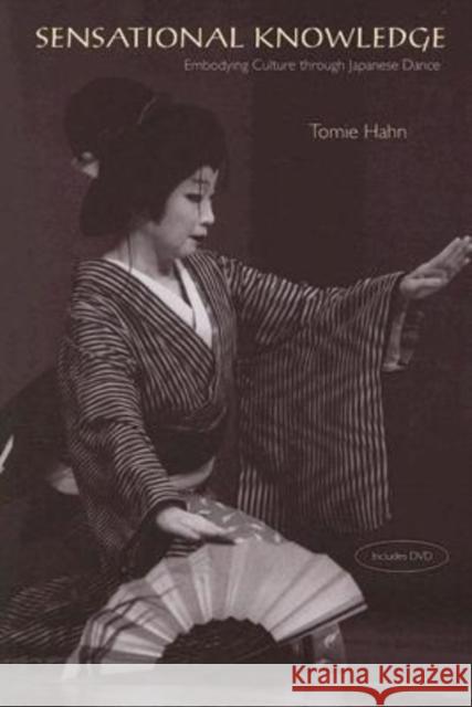 Sensational Knowledge: Embodying Culture Through Japanese Dance [With DVD] Hahn, Tomie 9780819568359 Wesleyan University Press - książka