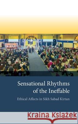 Sensational Rhythms of the Ineffable: Ethical Affects in Sikh Sabad KA«rtan Inderjit N. (Associate Professor, Associate Professor, University of Michigan) Kaur 9780197538982 Oxford University Press Inc - książka