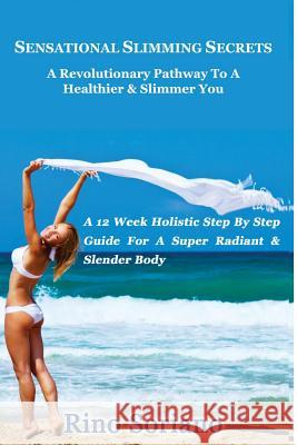 Sensational Slimming Secrets: A Revolutionary Pathway To A Healthier & Slimmer You Soriano, Rino 9781501070617 Createspace - książka