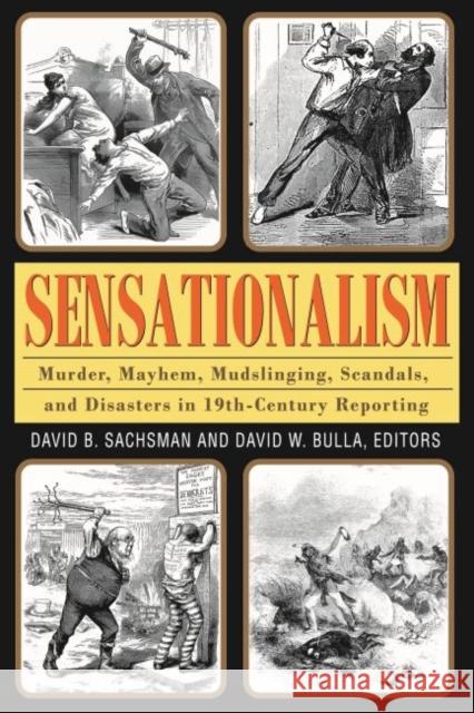 Sensationalism: Murder, Mayhem, Mudslinging, Scandals, and Disasters in 19th-Century Reporting David B. Sachsman David W. Bulla 9781412857079 Transaction Publishers - książka