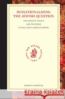 Sensationalizing the Jewish Question: Anti-Semitic Trials and the Press in the Early German Empire Barnet P. Hartston B. P. Hartston 9789004146549 Brill Academic Publishers - książka