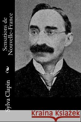 Sensations de Nouvelle-France Sylva Clapin 9781534805583 Createspace Independent Publishing Platform - książka