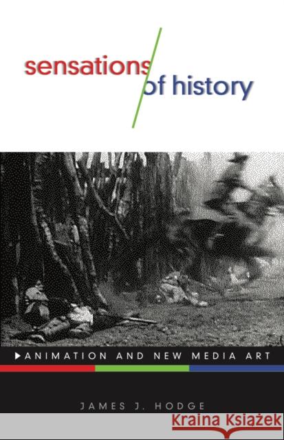 Sensations of History: Animation and New Media Art Volume 57 Hodge, James J. 9781517906832 University of Minnesota Press - książka