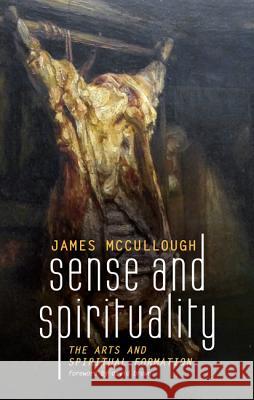 Sense and Spirituality: The Arts and Spiritual Formation McCullough, James 9781625649218 Cascade Books - książka