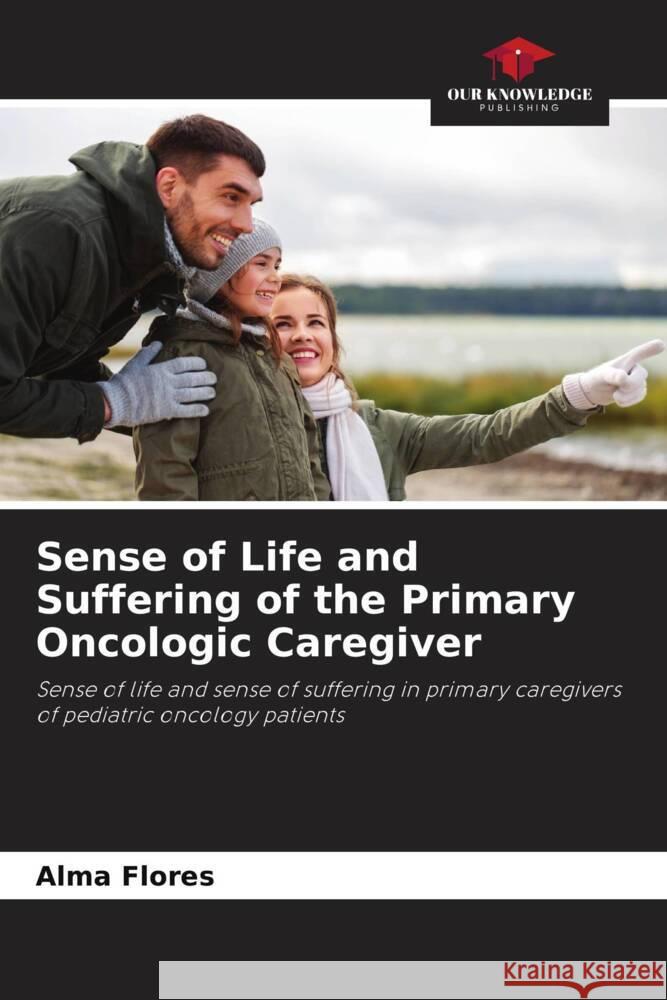 Sense of Life and Suffering of the Primary Oncologic Caregiver Flores, Alma 9786206404330 Our Knowledge Publishing - książka