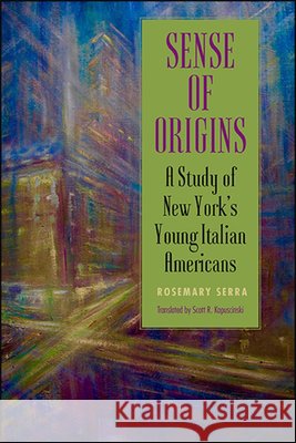 Sense of Origins: A Study of New York's Young Italian Americans Serra, Rosemary 9781438479194 State University of New York Press - książka