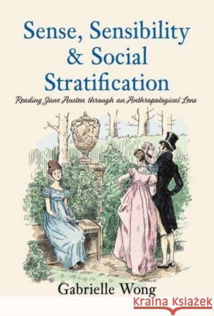Sense, Sensibility & Social Stratification: Reading Jane Austen through an Anthropological Lens Gabrielle Wong 9781839527029 Brown Dog Books - książka