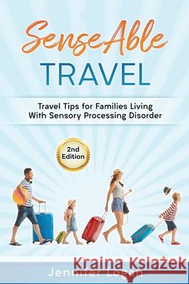 SenseAble Travel: Travel Tips for Families Living With Sensory Processing Disorder Jennifer Logan 9780648370505 OT World Pty Ltd - książka