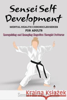 Sensei Self Development - Mental Health Chronicles Series - Recognizing and Managing Negative Thought Patterns Sensei Paul David 9781778484452 Senseipublishing.com - książka