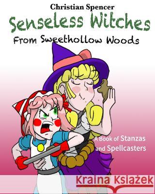 Senseless Witches from Sweethollow Woods: A Book of Stanzas and Spellcasters Christian J. Spencer 9781517095482 Createspace - książka