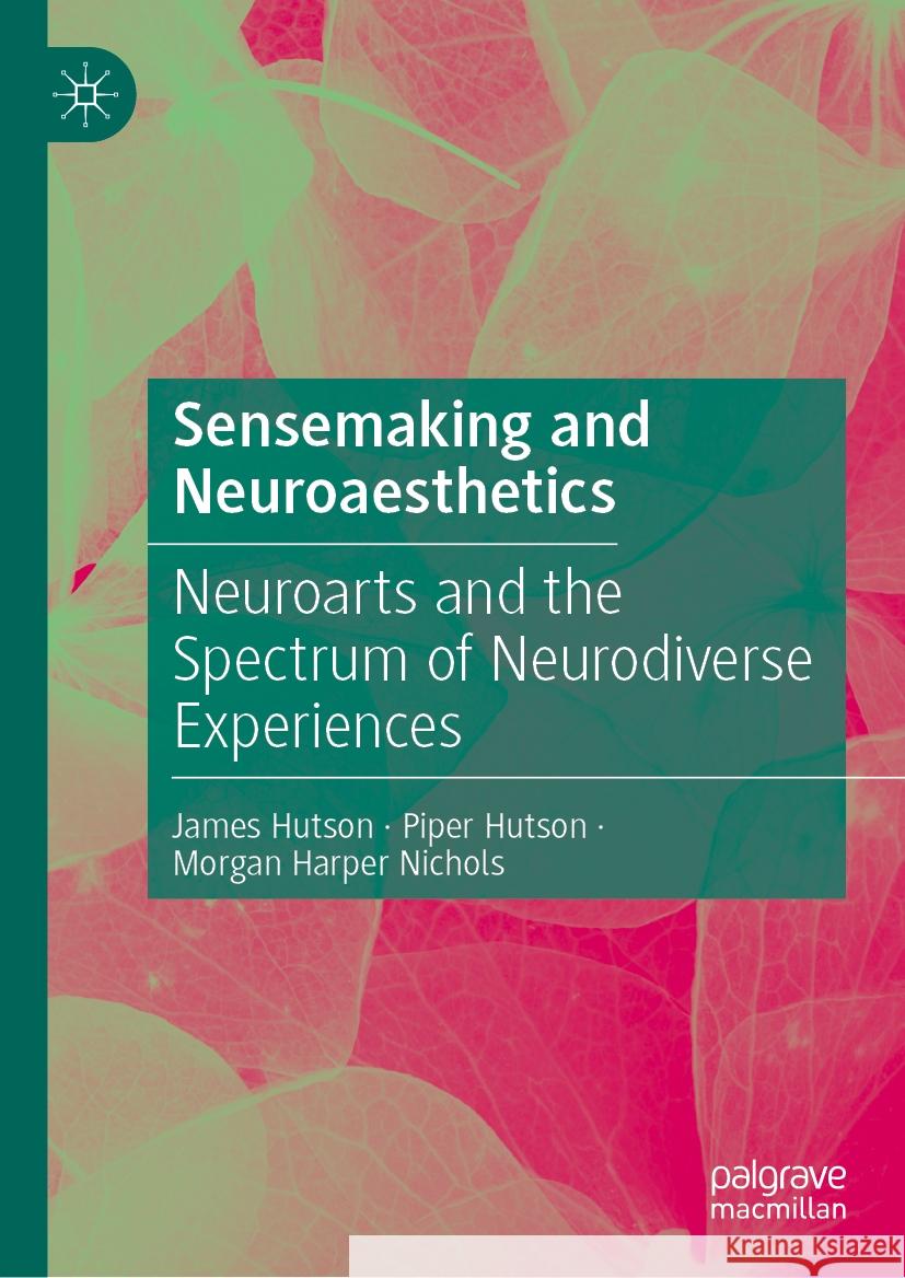 Sensemaking and Neuroaesthetics: Neuroarts and the Spectrum of Neurodiverse Experiences James Hutson Piper Hutson Morgan Harpe 9783031580444 Palgrave MacMillan - książka